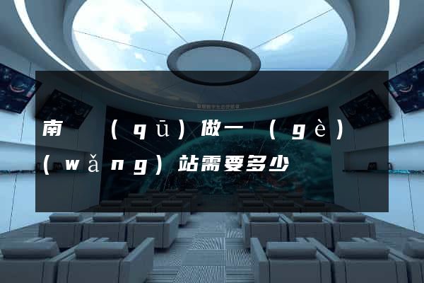 南譙區(qū)做一個(gè)網(wǎng)站需要多少錢