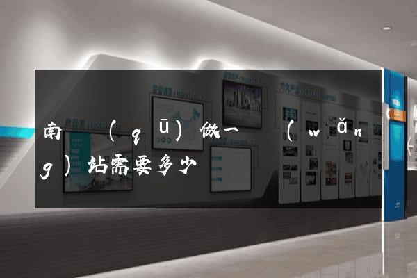 南譙區(qū)做一個網(wǎng)站需要多少錢