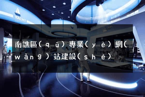 南譙區(qū)專業(yè)網(wǎng)站建設(shè)