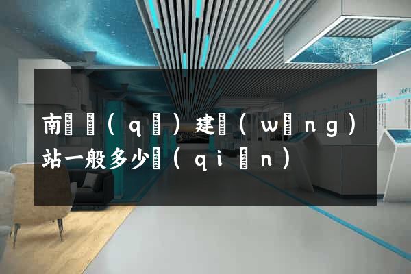 南譙區(qū)建網(wǎng)站一般多少錢(qián)