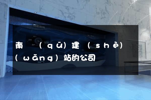 南譙區(qū)建設(shè)網(wǎng)站的公司