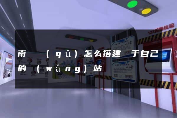 南譙區(qū)怎么搭建屬于自己的網(wǎng)站