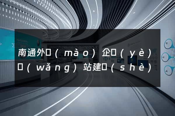 南通外貿(mào)企業(yè)網(wǎng)站建設(shè)