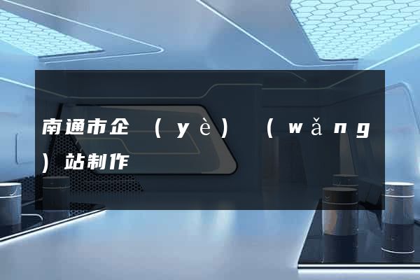 南通市企業(yè)網(wǎng)站制作