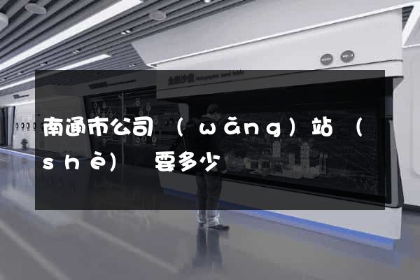 南通市公司網(wǎng)站設(shè)計要多少錢