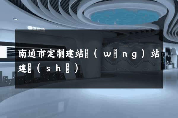 南通市定制建站網(wǎng)站建設(shè)