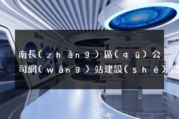 南長(zhǎng)區(qū)公司網(wǎng)站建設(shè)開(kāi)發(fā)