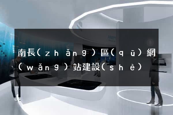 南長(zhǎng)區(qū)網(wǎng)站建設(shè)