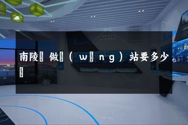 南陵縣做網(wǎng)站要多少錢