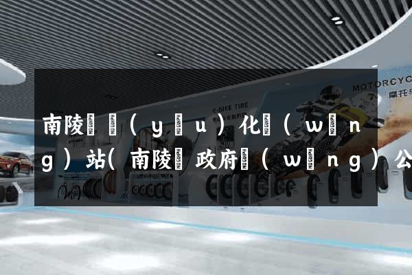 南陵縣優(yōu)化網(wǎng)站(南陵縣政府網(wǎng)公告公示)