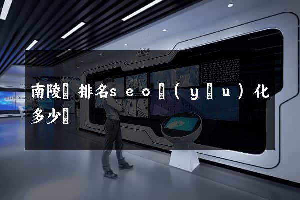 南陵縣排名seo優(yōu)化多少錢