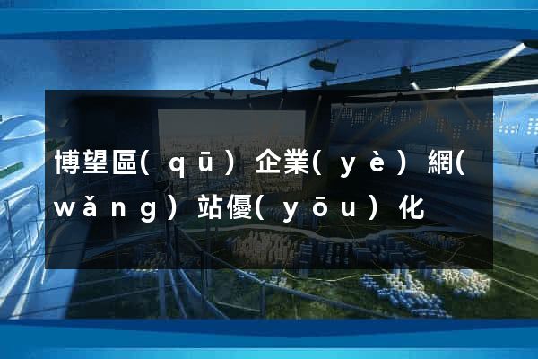 博望區(qū)企業(yè)網(wǎng)站優(yōu)化