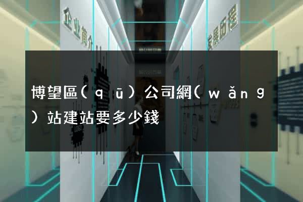 博望區(qū)公司網(wǎng)站建站要多少錢