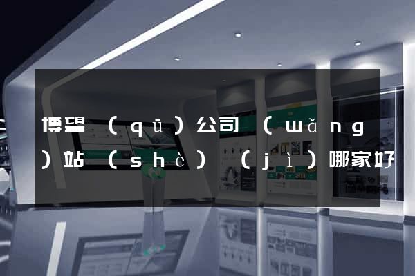 博望區(qū)公司網(wǎng)站設(shè)計(jì)哪家好
