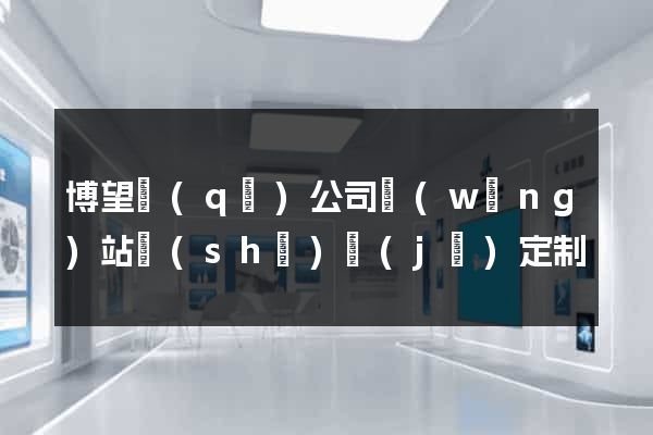 博望區(qū)公司網(wǎng)站設(shè)計(jì)定制