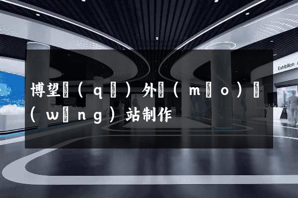 博望區(qū)外貿(mào)網(wǎng)站制作