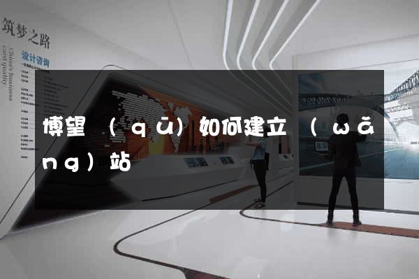 博望區(qū)如何建立網(wǎng)站