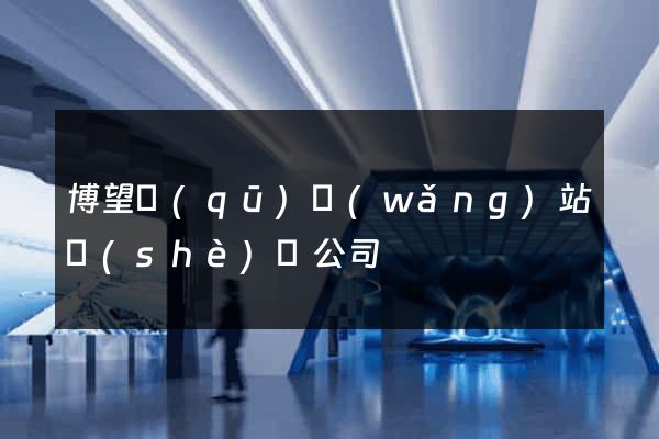 博望區(qū)網(wǎng)站設(shè)計公司