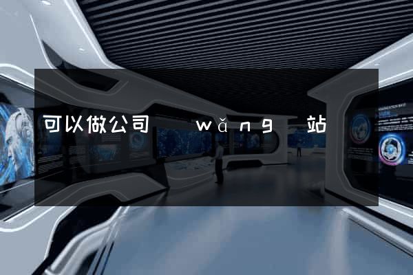 可以做公司網(wǎng)站