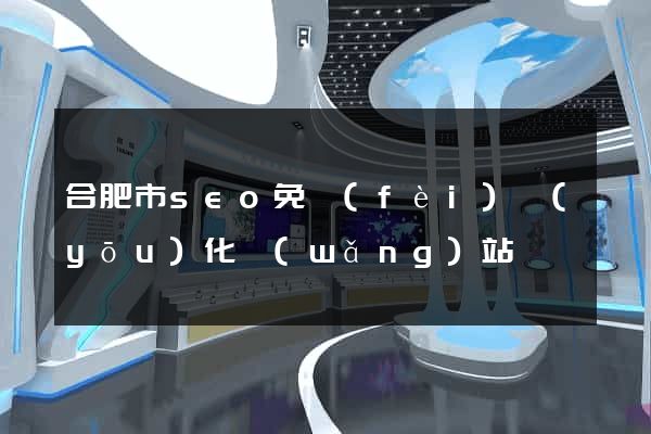 合肥市seo免費(fèi)優(yōu)化網(wǎng)站
