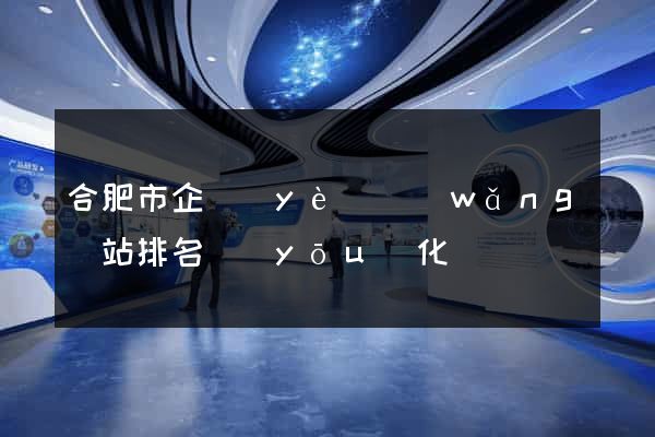 合肥市企業(yè)網(wǎng)站排名優(yōu)化