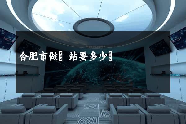 合肥市做網站要多少錢