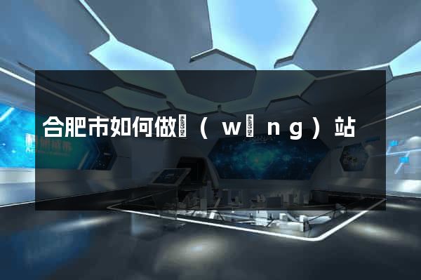 合肥市如何做網(wǎng)站
