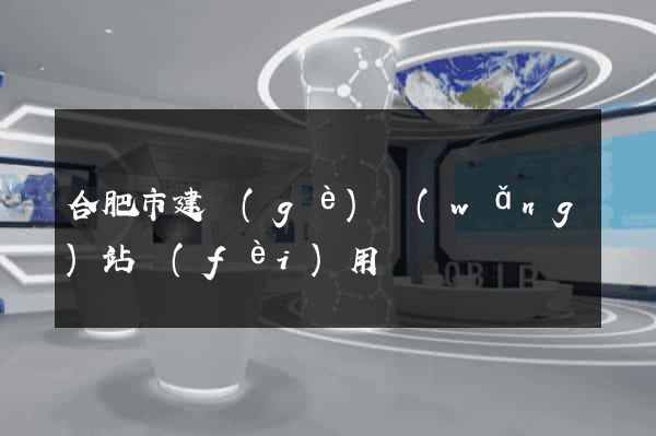 合肥市建個(gè)網(wǎng)站費(fèi)用