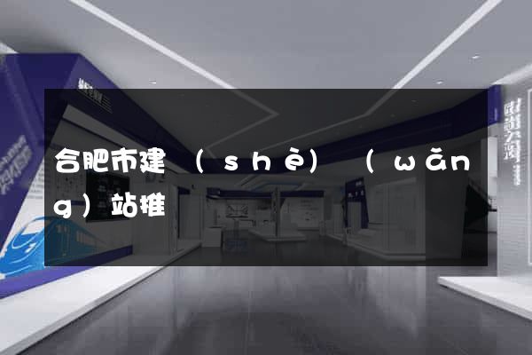 合肥市建設(shè)網(wǎng)站推廣