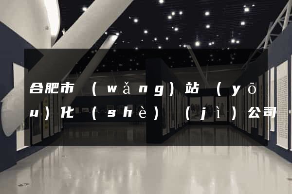 合肥市網(wǎng)站優(yōu)化設(shè)計(jì)公司