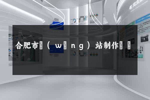 合肥市網(wǎng)站制作報價