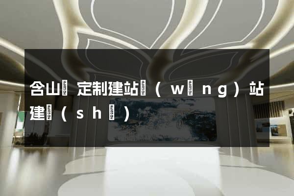 含山縣定制建站網(wǎng)站建設(shè)