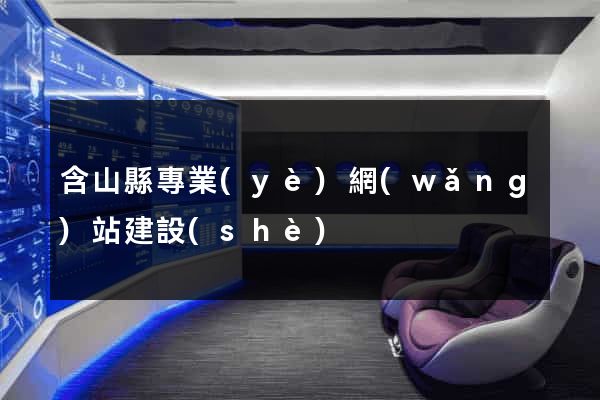 含山縣專業(yè)網(wǎng)站建設(shè)
