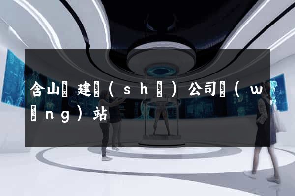 含山縣建設(shè)公司網(wǎng)站