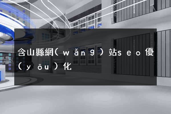 含山縣網(wǎng)站seo優(yōu)化