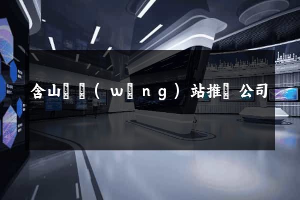 含山縣網(wǎng)站推廣公司