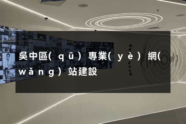 吳中區(qū)專業(yè)網(wǎng)站建設