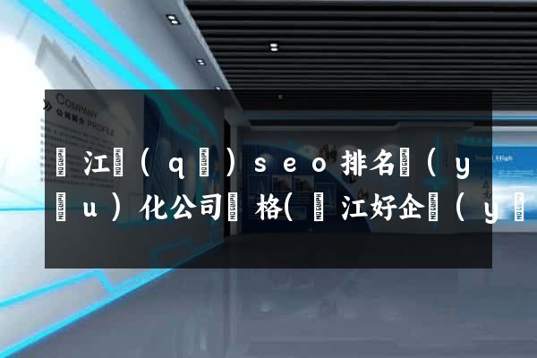吳江區(qū)seo排名優(yōu)化公司價格(吳江好企業(yè)在哪里)