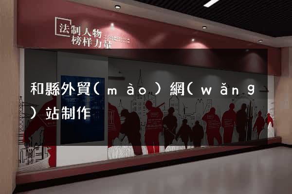 和縣外貿(mào)網(wǎng)站制作