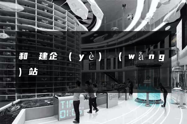 和縣建企業(yè)網(wǎng)站