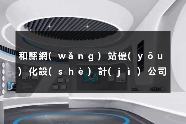 和縣網(wǎng)站優(yōu)化設(shè)計(jì)公司