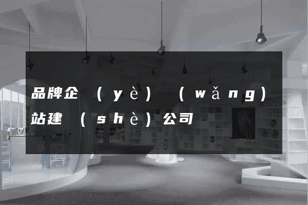 品牌企業(yè)網(wǎng)站建設(shè)公司