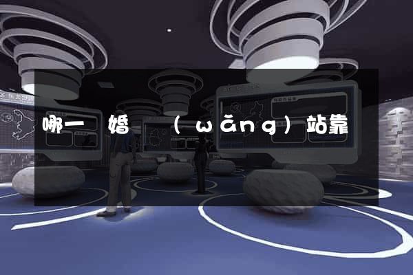 哪一個婚戀網(wǎng)站靠譜