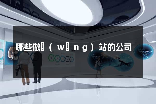 哪些做網(wǎng)站的公司