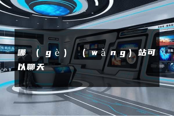 哪個(gè)網(wǎng)站可以聊天