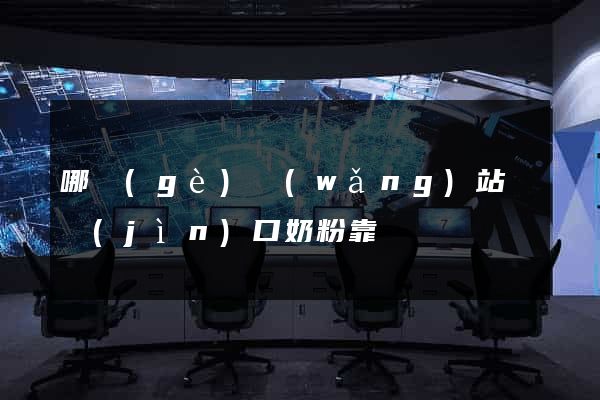 哪個(gè)網(wǎng)站買進(jìn)口奶粉靠譜