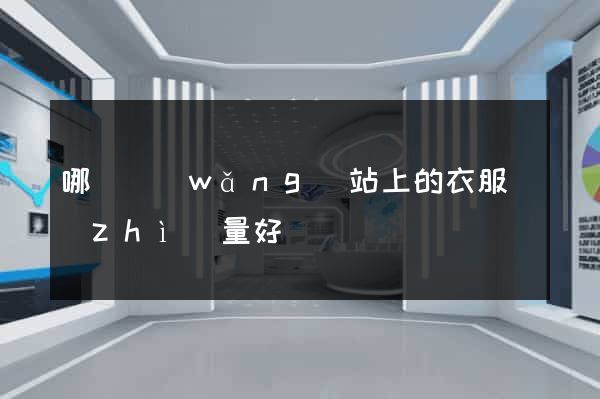 哪個網(wǎng)站上的衣服質(zhì)量好