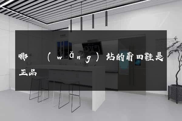 哪個網(wǎng)站的莆田鞋是正品