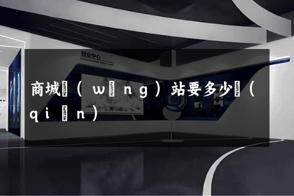 商城網(wǎng)站要多少錢(qián)