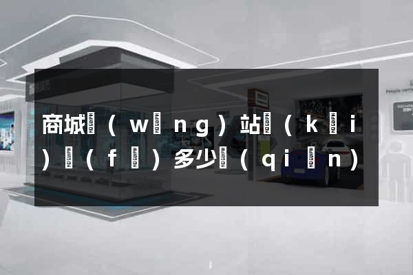 商城網(wǎng)站開(kāi)發(fā)多少錢(qián)